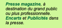 Presse magazine, à destination du grand public ou plus professionnelle. Encarts et Publicités dans la presse.