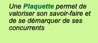 Une Plaquette permet de valoriser son savoir-faire et de se démarquer de ses concurrents