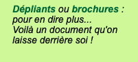 Dépliants ou brochures : pour en dire plus... Voilà un document qu'on laisse derrière soi !