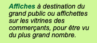 Affiches à destination du grand public ou affichettes sur les vitrines des commerçants, pour être vu du plus grand nombre.