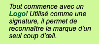 Tout commence avec un Logo! Utilisé comme une signature, il permet de reconnaître la marque d'un seul coup d'œil.