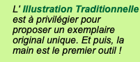 L' Illustration Traditionnelle est à privilégier pour proposer un exemplaire original unique. Et puis, la main est le premier outil !